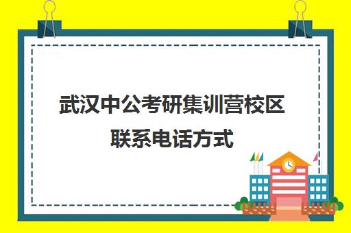 武汉中公考研集训营校区联系电话方式（中公教育寒假集训营靠谱吗）