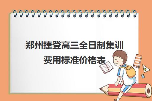 郑州捷登高三全日制集训费用标准价格表(郑州高考体育培训机构有哪些)