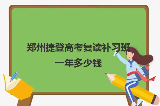 郑州捷登高考复读补习班一年多少钱