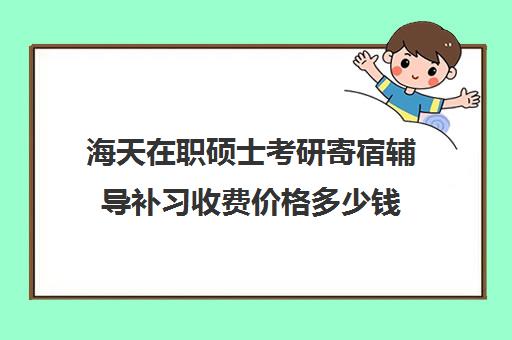 海天在职硕士考研寄宿辅导补习收费价格多少钱