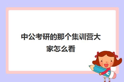 中公考研那个集训营大家怎么看(粉笔考研线下培训班)