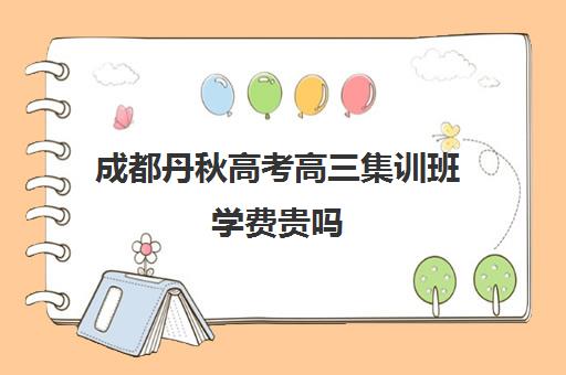 成都丹秋高考高三集训班学费贵吗(不集训可以艺考吗)