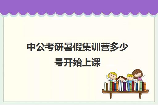 中公考研暑假集训营多少号开始上课(中公考研寒假集训营199怎么样)