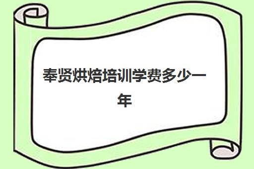 奉贤烘焙培训学费多少一年(上海蛋糕学校培训哪家好交学费多少)