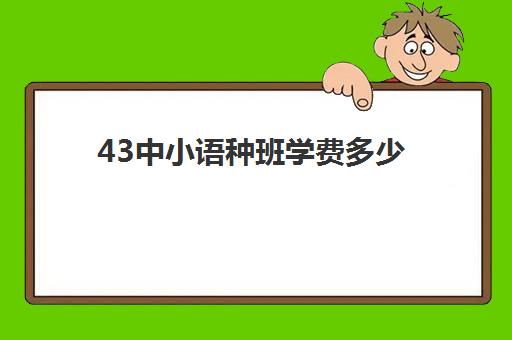 43中小语种班学费多少(石家庄43中小语种班)