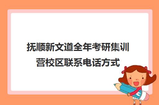 抚顺新文道全年考研集训营校区联系电话方式（南昌新文道考研）