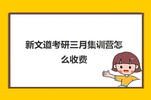 新文道考研三月集训营怎么收费（新文道考研机构怎么样）