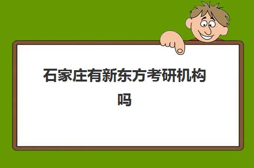 石家庄有新东方考研机构吗(新东方考研机构官网)