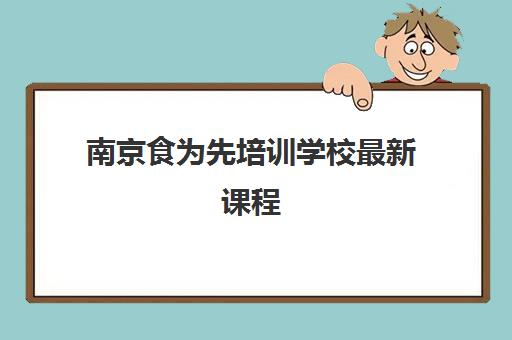 南京食为先培训学校最新课程(南京食为天)