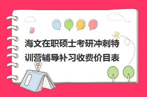 海文在职硕士考研冲刺特训营辅导补习收费价目表