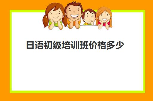 日语初级培训班价格多少(日语培训费用大概多少)