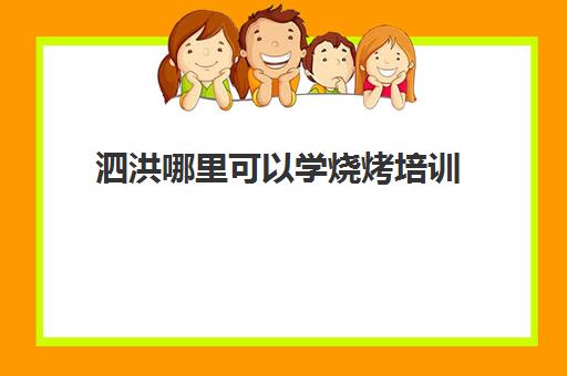 泗洪哪里可以学烧烤培训(泗洪叉车培训学校)