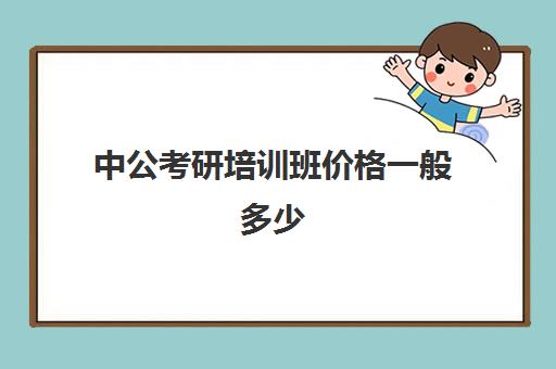 中公考研培训班价格一般多少(中公培训班价格表官网)