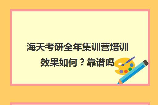 海天考研全年集训营培训效果如何？靠谱吗（大连海天考研培训机构咋样）