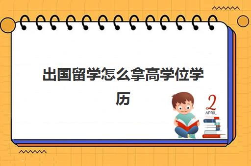 出国留学怎么拿高学位学历(初中毕业怎么出国留学)