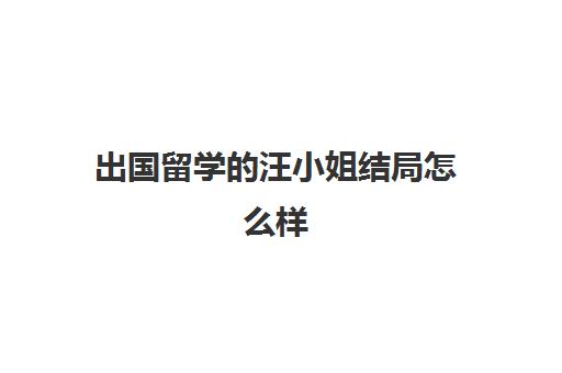 出国留学的汪小姐结局怎么样(汪小姐不签合同)