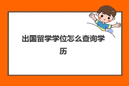 出国留学学位怎么查询学历(国境外学历学位认证书在线查询)