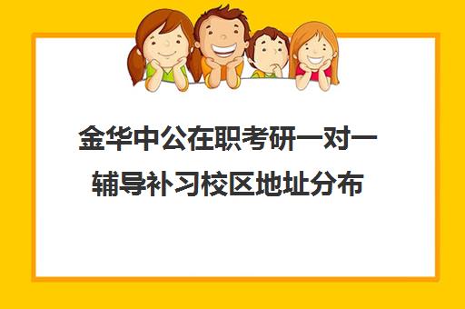 金华中公在职考研一对一辅导补习校区地址分布