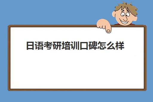 日语考研培训口碑怎么样(考研日语题型)