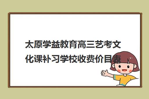 太原学益教育高三艺考文化课补习学校收费价目表