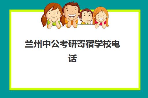 兰州中公考研寄宿学校电话(甘肃兰州考研最好的辅导机构)