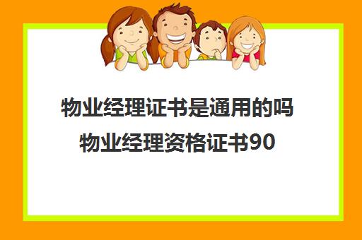 物业经理证书是通用的吗物业经理资格证书90