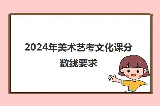 2024年美术艺考文化课分数线要求