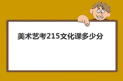 美术艺考215文化课多少分(美术艺考220分相当于多少分)