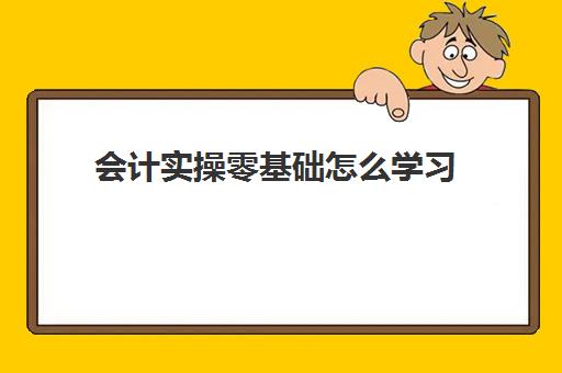 会计实操零基础怎么学习