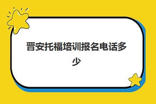 晋安托福培训报名电话多少(托福考试)