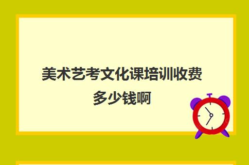 美术艺考文化课培训收费多少钱啊(艺考最容易过专业)