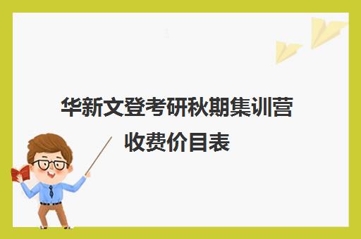 华新文登考研秋期集训营收费价目表（山东海文考研集训营地址）