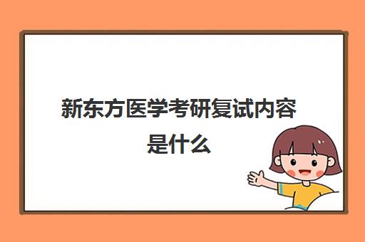 新东方医学考研复试内容是什么(医学研究生复试一般考什么)