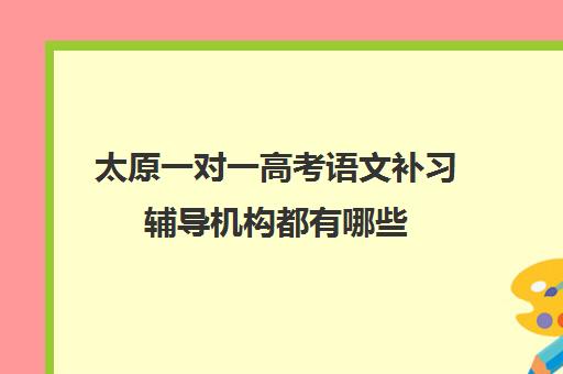 太原一对一高考语文补习辅导机构都有哪些