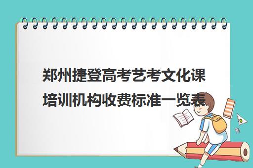 郑州捷登高考艺考文化课培训机构收费标准一览表(河南艺考培训机构排行榜前十)