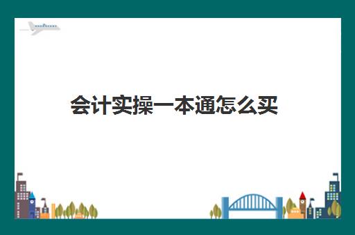 会计实操一本通怎么买(会计入门应该从哪里入手)