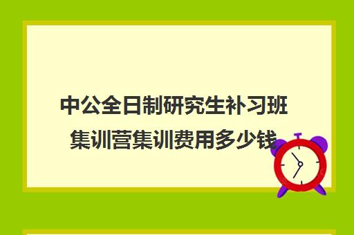 中公全日制研究生补习班集训营集训费用多少钱