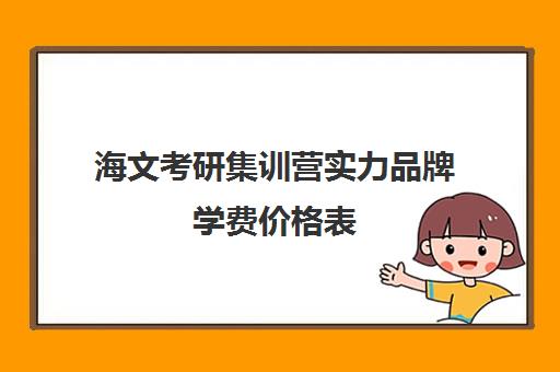 海文考研集训营实力品牌学费价格表（海文考研是全国第一的考研机构吗）