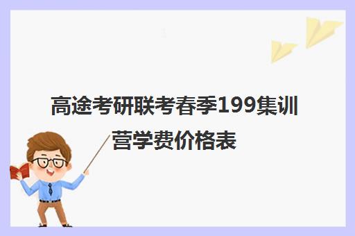 高途考研联考春季199集训营学费价格表（高途考研口碑怎么样）