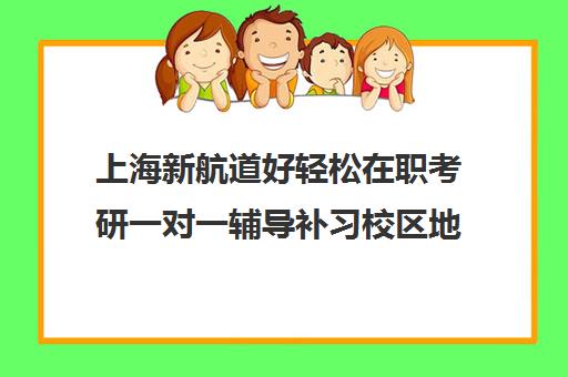 上海新航道好轻松在职考研一对一辅导补习校区地址分布