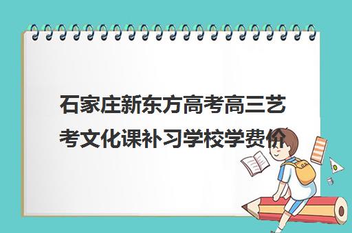 石家庄新东方高考高三艺考文化课补习学校学费价格表