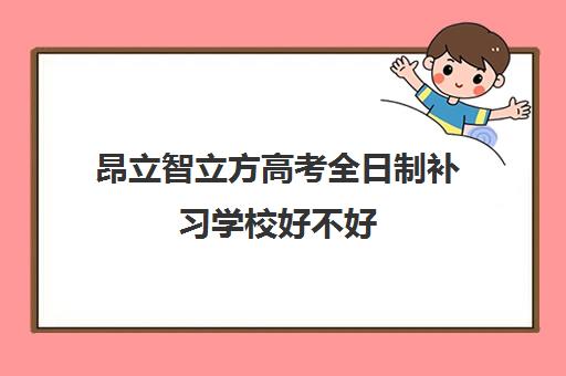 昂立智立方高考全日制补习学校好不好