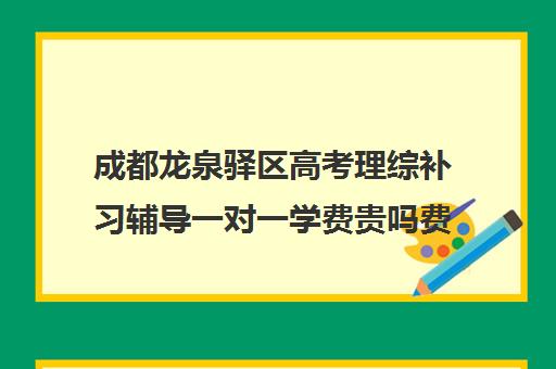 成都龙泉驿区高考理综补习辅导一对一学费贵吗费用多少钱