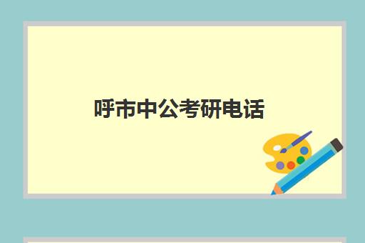 呼市中公考研电话(内蒙中公教育官方网站)