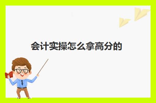 会计实操怎么拿高分的(基础会计试题)