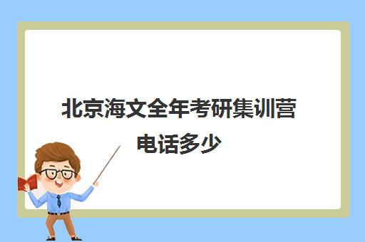 北京海文全年考研集训营电话多少（海文考研总部在哪）