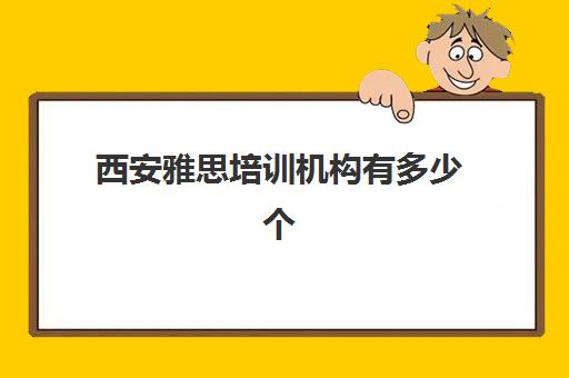 西安雅思培训机构有多少个(西安雅思培训机构排名榜)