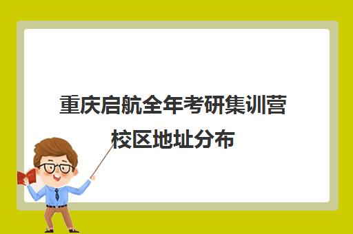 重庆启航全年考研集训营校区地址分布（重庆考研辅导机构排名）