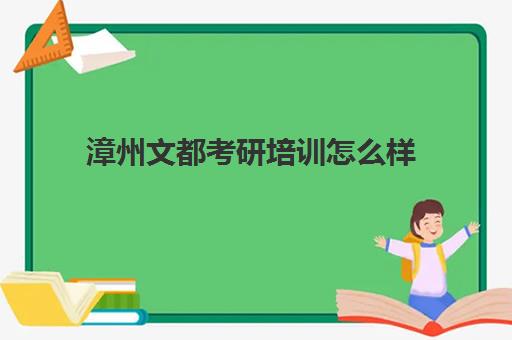 漳州文都考研培训怎么样(考研培训机构哪个靠谱)