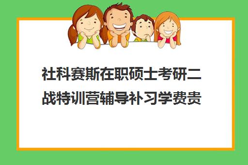 社科赛斯在职硕士考研二战特训营辅导补习学费贵吗